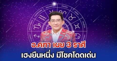อ.คฑา เผย 3 ราศี เฮงยืนหนึ่ง มีโชคโดดเด่น เตรียมรับข่าวดี