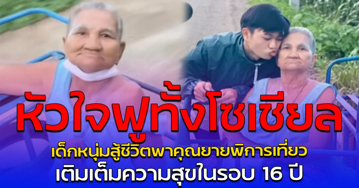 หัวใจฟูทั้งโซเชียล เด็กหนุ่มสู้ชีวิตพาคุณยายพิการเที่ยว เติมเต็มความสุขในรอบ 16 ปี