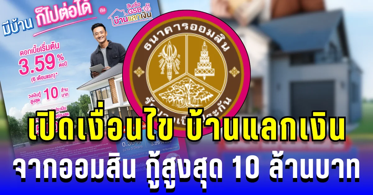 เปิดเงื่อนไข บ้านแลกเงิน จากออมสิน ถึงลูกค้าทุกคน กู้สูงสุด 10 ล้านบาท