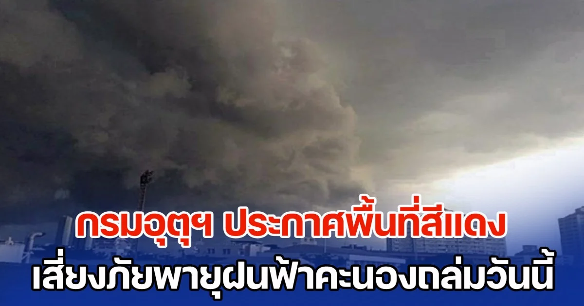 มาแน่ กรมอุตุฯ ประกาศพื้นที่สีแดง เสี่ยงภัยพายุฝนฟ้าคะนองถล่มวันนี้