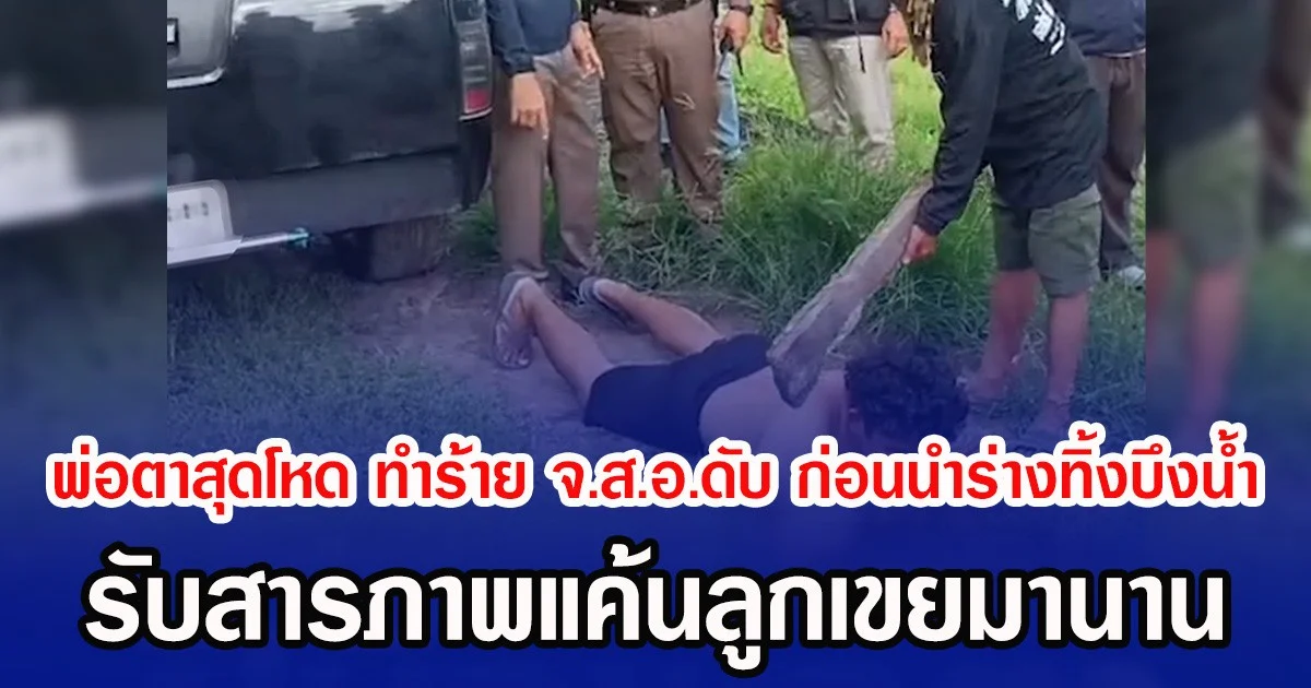 พ่อตาสุดโหด ทำร้าย จ.ส.อ.ดับ ก่อนนำร่างทิ้งบึงน้ำ รับสารภาพแค้นลูกเขยมานาน