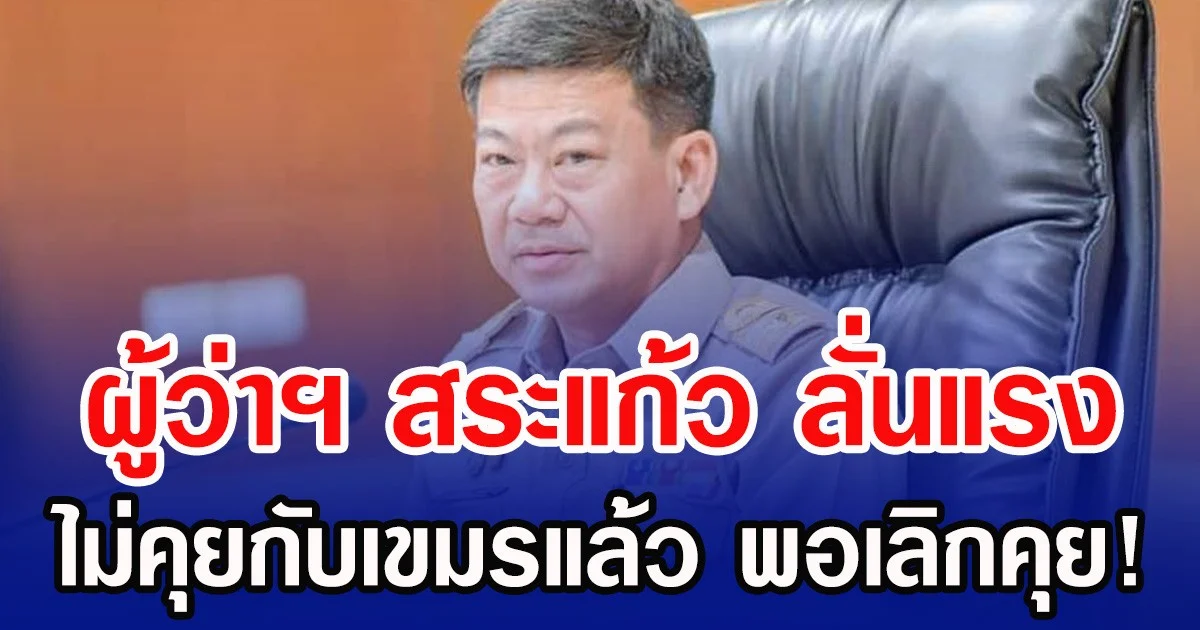 ผู้ว่าฯ สระแก้ว ลั่นแรง ไม่คุยกับเขมรแล้ว พอเลิกคุย!