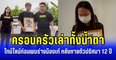สุดเศร้า ครอบครัวเล่าทั้งน้ำตา ไทม์ไลน์ก่อนพบร่างน้องเก๋ หลังหายตัวปริศนา 12 ปี