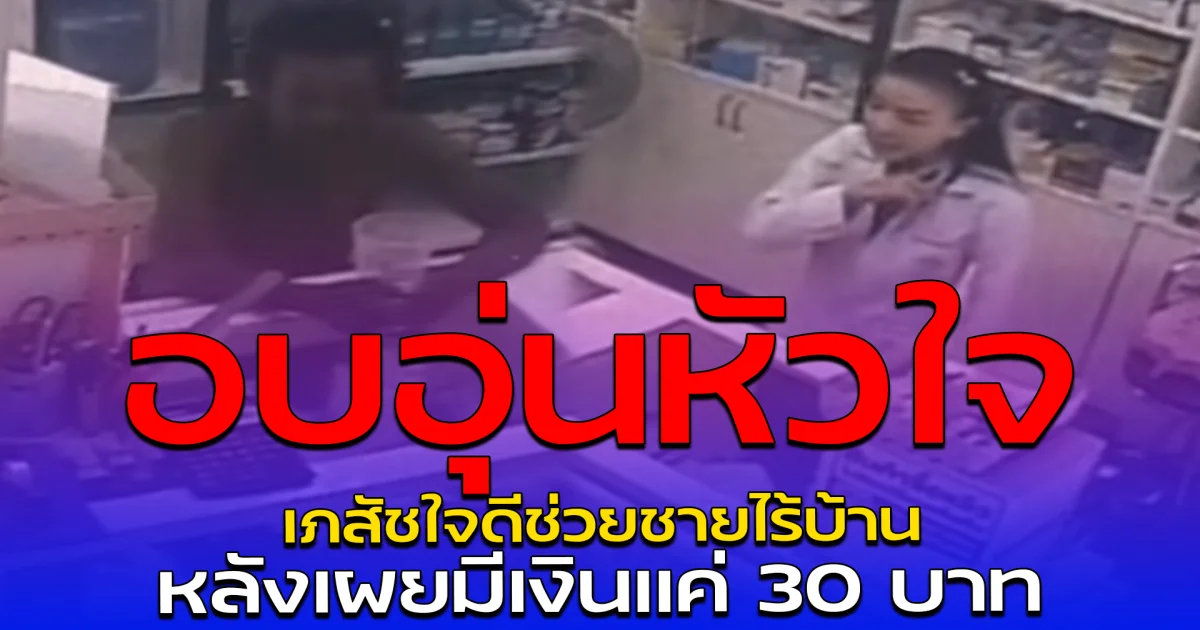 อบอุ่นหัวใจ เภสัชใจดีช่วยชายไร้บ้าน หลังเผยมีเงินแค่ 30 บาท