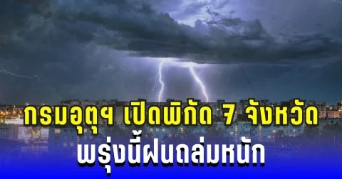 ประกาศแล้ว! กรมอุตุฯ เปิดพิกัด 7 จังหวัด พรุ่งนี้ฝนถล่มหนักต่อเนื่อง