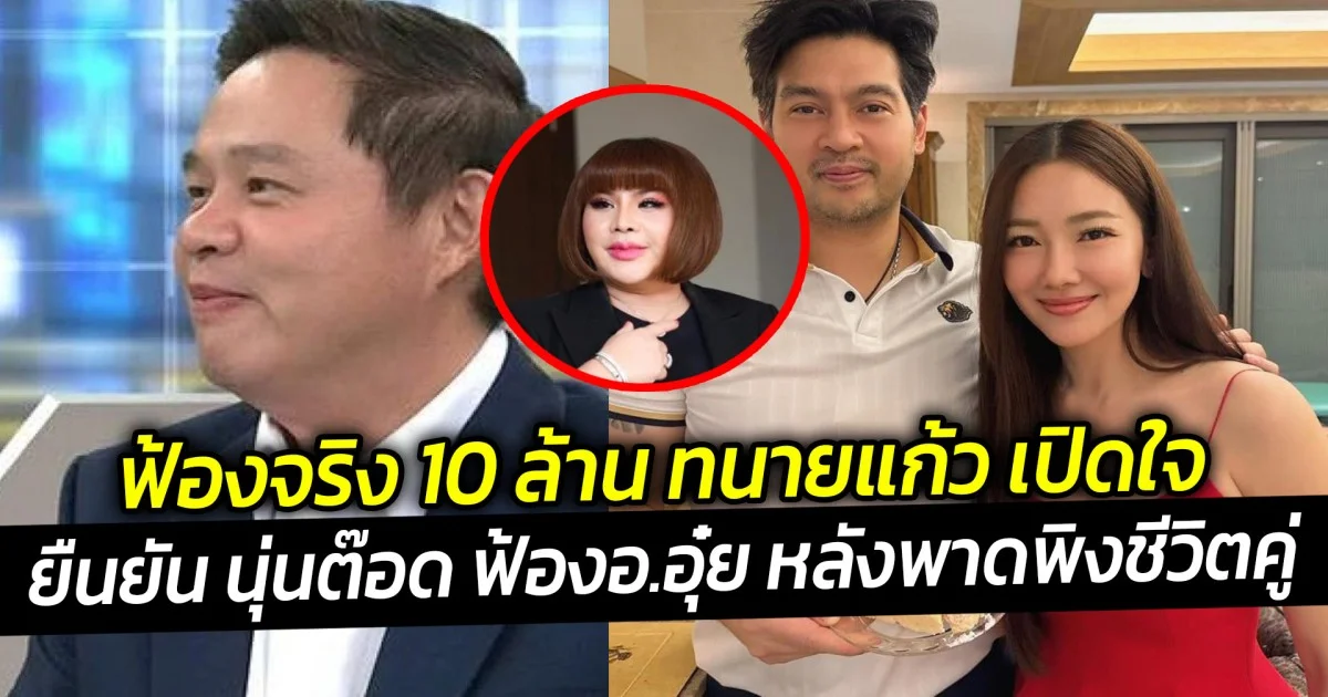 ฟ้องจริง 10 ล้าน ทนายแก้ว เปิดใจ ยืนยัน นุ่นต๊อด ฟ้องอ.อุ๋ย หลังพาดพิงชีวิตคู่