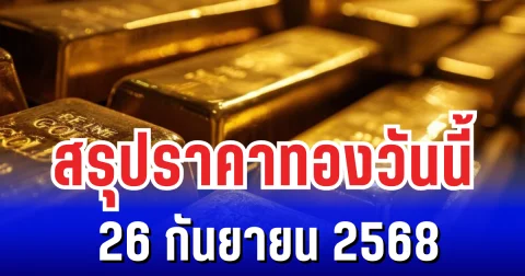 สรุปราคาทองวันนี้ 26 กันยายน 2568