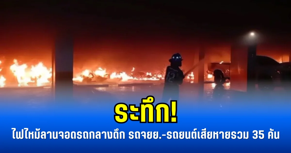 ระทึก! ไฟไหม้ลานจอดรถกลางดึก รถจยย.-รถยนต์เสียหายรวม 35 คัน