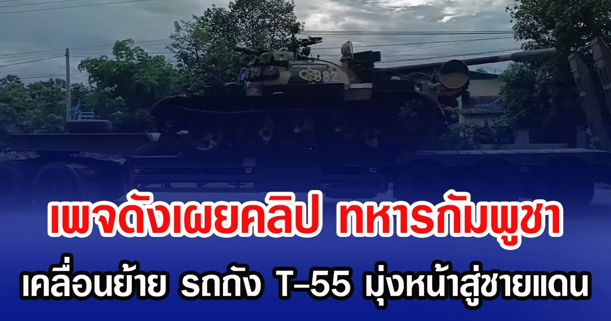 เพจดังเผยคลิป ทหารกัมพูชา เคลื่อนย้าย รถถัง T-55 มุ่งหน้าสู่ชายแดน