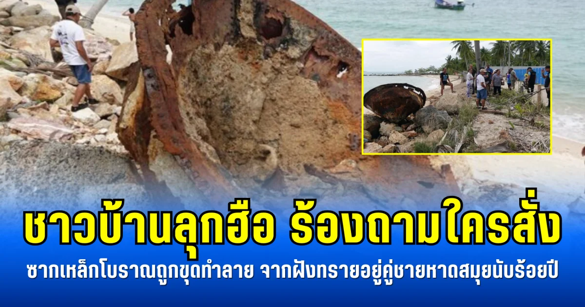 ชาวบ้านลุกฮือ ร้องถามใครสั่ง ซากเหล็กโบราณถูกขุดทำลาย จากฝังทรายอยู่คู่ชายหาดสมุยนับร้อยปี