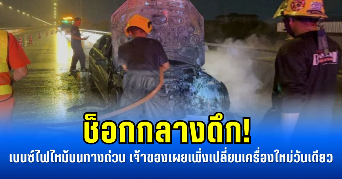 ช็อกกลางดึก! เบนซ์ไฟไหม้บนทางด่วน เจ้าของเผยเพิ่งเปลี่ยนเครื่องใหม่วันเดียว