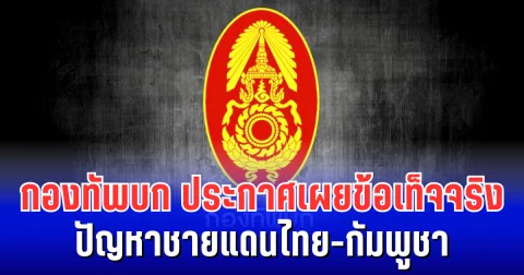 ความจริงปรากฏ! กองทัพบก ประกาศเผยข้อเท็จจริง ปัญหาชายแดนไทย-กัมพูชา