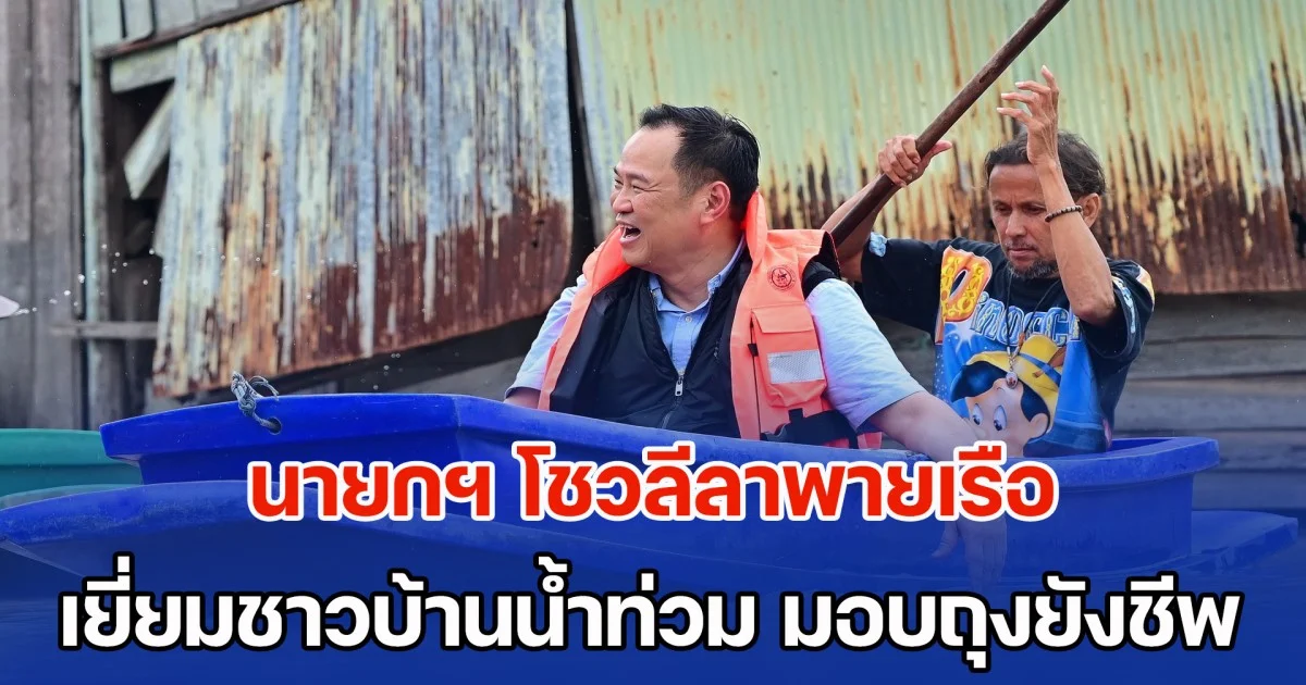 นายกฯ โชวลีลาพายเรือ เยี่ยมชาวบ้านที่ถูกนํ้าท่วม มอบถุงยังชีพ เผยอพยพกลุ่มเปราะบางออกจากพื้นที่แล้ว
