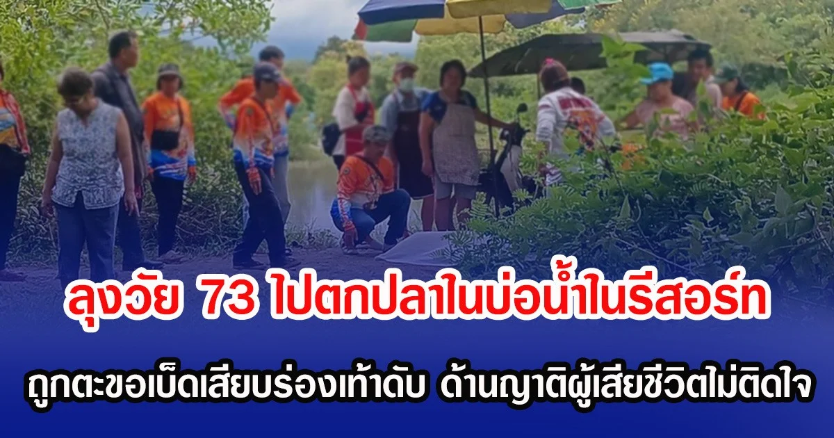 ลุงวัย 73 ไปตกปลาในบ่อน้ำในรีสอร์ท ถูกตะขอเบ็ดเสียบร่องเท้าดับ ด้านญาติผู้เสียชีวิตไม่ติดใจ