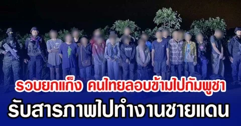 รวบยกแก็ง คนไทยลอบข้ามไปกัมพูชา รับสารภาพไปทำงานชายแดน