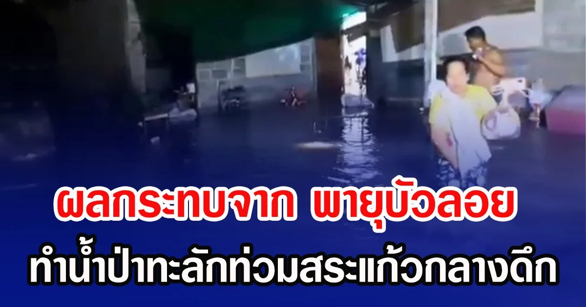 ผลกระทบจาก พายุบัวลอย ทำน้ำป่าทะลักท่วมกลสระแก้วกลางดึก