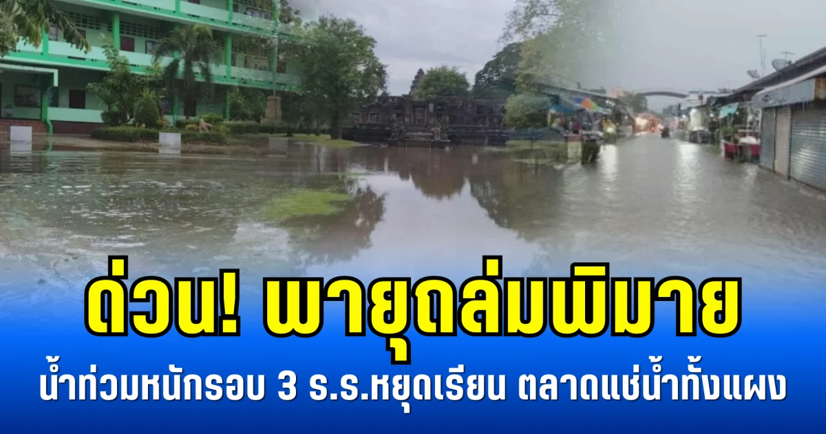 ด่วน! พายุถล่มพิมาย น้ำท่วมหนักรอบ 3 ร.ร.หยุดเรียน ตลาดแช่น้ำทั้งแผง