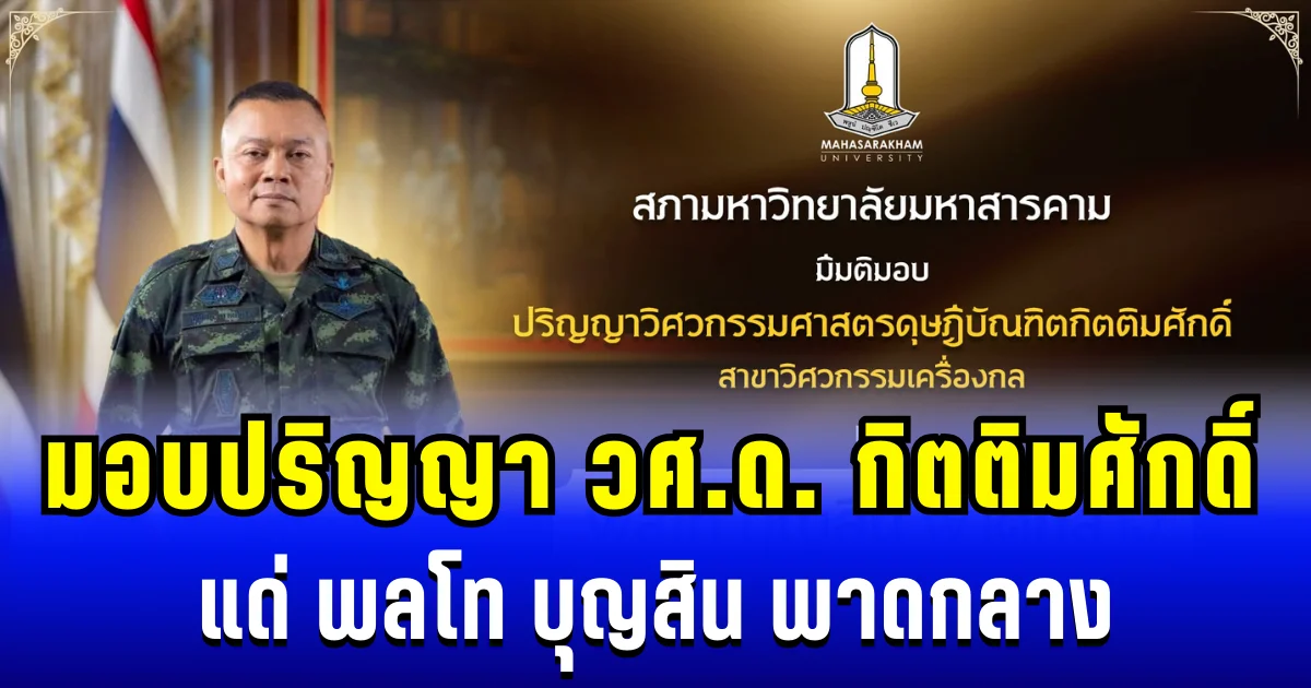 สภามหาวิทยาลัยมหาสารคาม มีมติมอบปริญญา วิศวกรรมศาสตรดุษฎีบัณฑิตกิตติมศักดิ์ แด่ พลโท บุญสิน พาดกลาง