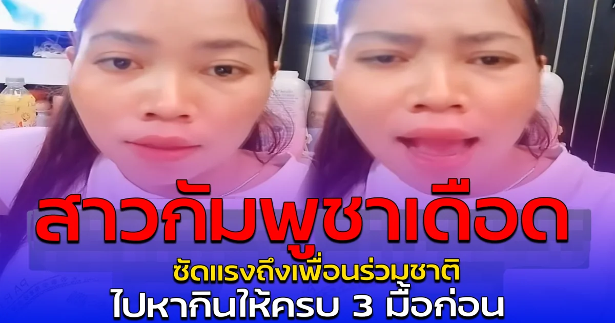 สาวกัมพูชาเดือด ซัดแรงถึงเพื่อนร่วมชาติ ไปหากินให้ครบ 3 มื้อก่อน