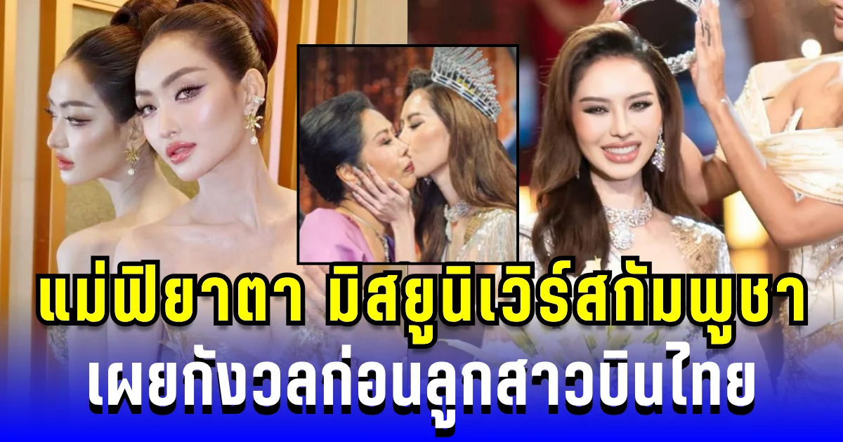 ห่วงหนักมาก! แม่ฟิยาตา มิสยูนิเวิร์สกัมพูชา เผยกังวลก่อนลูกสาวบินไทย