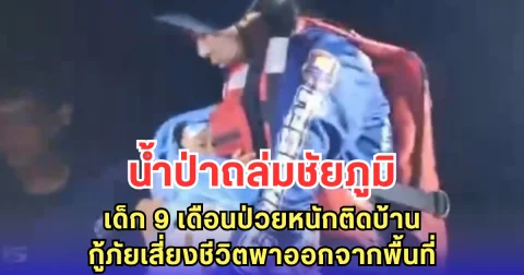 น้ำป่าถล่มชัยภูมิ เด็ก 9 เดือนป่วยหนักติดบ้าน กู้ภัยเสี่ยงชีวิตพาออกจากพื้นที่