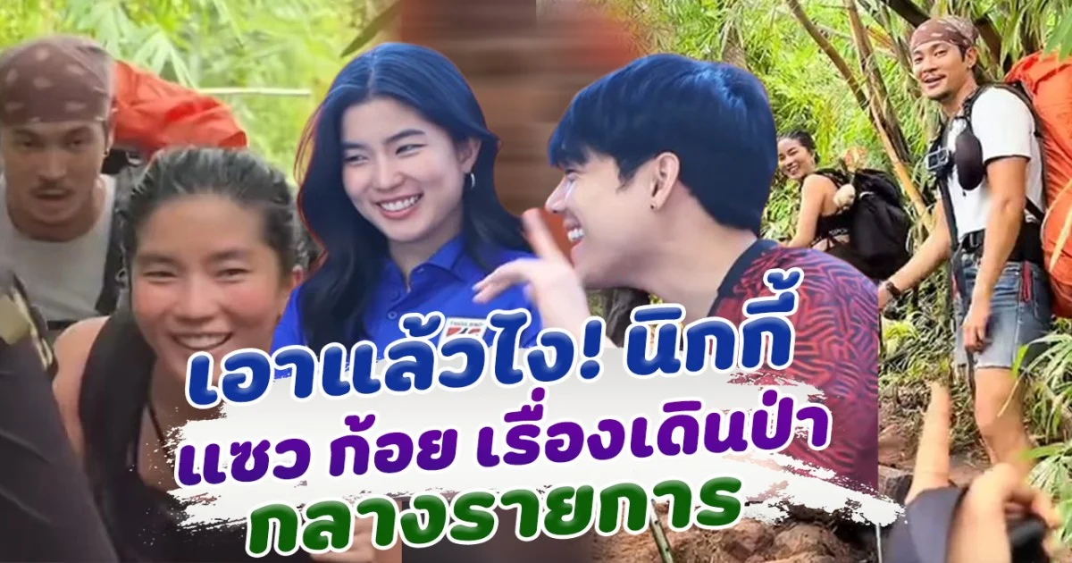 เอาแล้วไง นิกกี้ แซว ก้อย เรื่องเดินป่า กลางรายการ