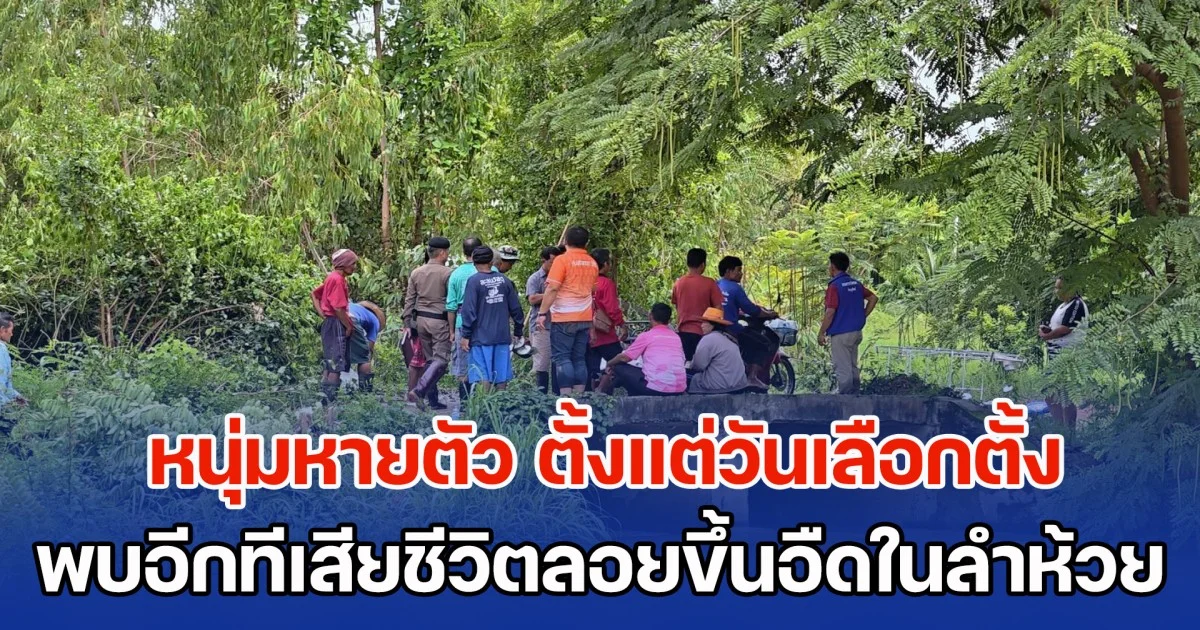 สลด! หนุ่มหายตัว ตั้งแต่วันเลือกตั้งซ่อม ส.ส. พบอีกทีเสียชีวิตลอยขึ้นอืดในลำห้วย