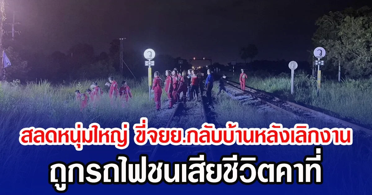 สลดหนุ่มใหญ่ ขี่จยย.กลับบ้านหลังเลิกงาน ถูกรถไฟชนเสียชีวิตคาที่