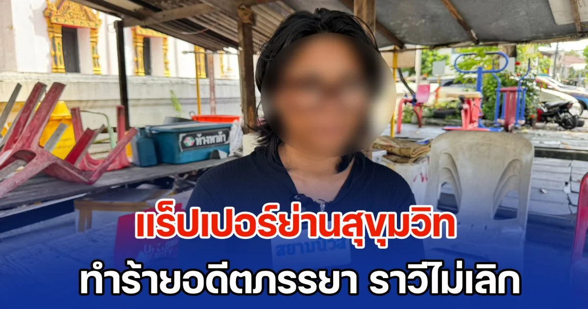 แร็ปเปอร์ย่านสุขุมวิท ทำร้ายอดีตภรรยา ตามราวีไม่เลิก ซ้ำทำร้ายแฟนใหม่ แจ้งความคดีไม่คืบ