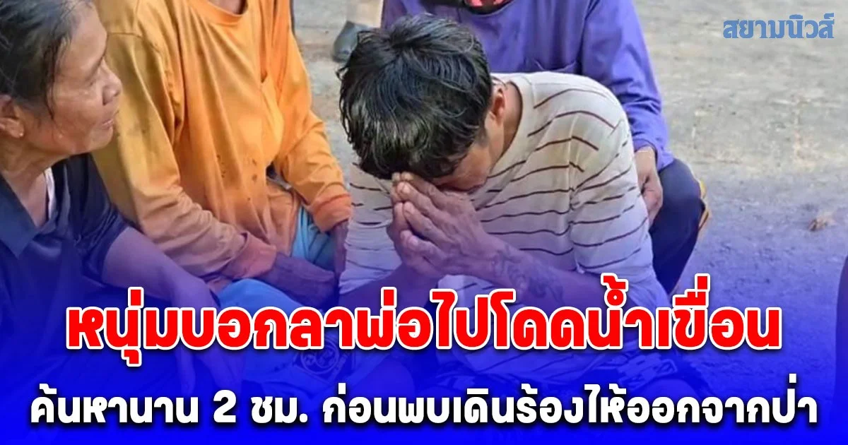 หนุ่มบอกลาพ่อไปโดดน้ำเขื่อน ญาติตามหาวุ่นพบเพียงรองเท้าถอดทิ้งข้างสปิลเวย์ ค้นหานาน 2 ชม. ก่อนพบเดินร้องไห้ออกจากป่า