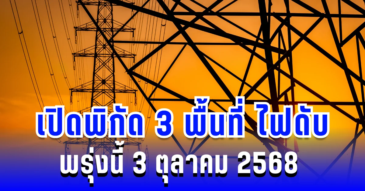 ประกาศแล้ว! เปิดพิกัด 3 พื้นที่ ไฟดับพรุ่งนี้ 3 ตุลาคม 2568