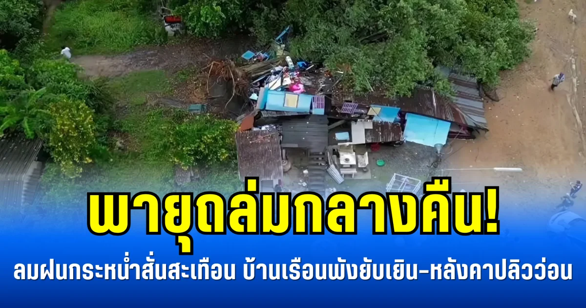 พายุถล่มกลางคืน! ลมฝนกระหน่ำสั่นสะเทือน บ้านเรือนพังยับเยิน-หลังคาปลิวว่อน