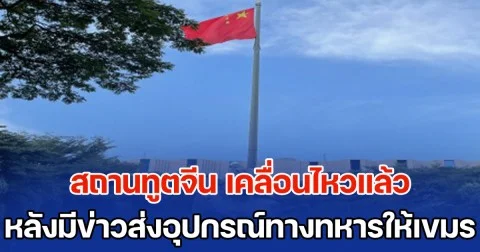 สถานทูตจีน เคลื่อนไหวแล้ว หลังมีข่าวส่งอุปกรณ์ทางทหารให้เขมร เพื่อใช้ในเหตุปะทะไทย-กัมพูชา