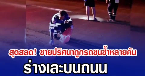 สุดสลด! ชายปริศนาถูกรถชนซ้ำหลายคัน ร่างเละบนถนน