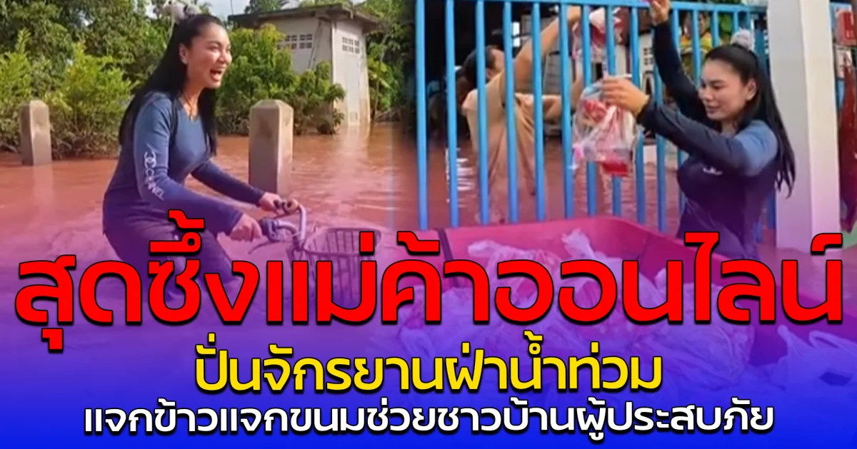 สุดซึ้งแม่ค้าออนไลน์ ปั่นจักรยานฝ่าน้ำท่วม แจกข้าวแจกขนมช่วยชาวบ้านผู้ประสบภัย