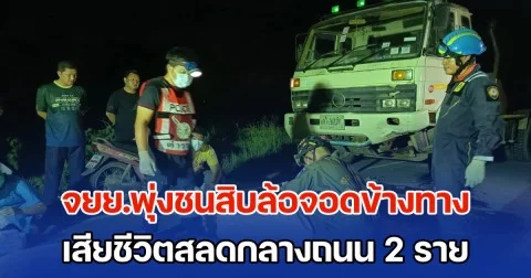 สลด! จยย.พุ่งชนสิบล้อจอดข้างทาง เสียชีวิตสลดกลางถนน 2 ราย