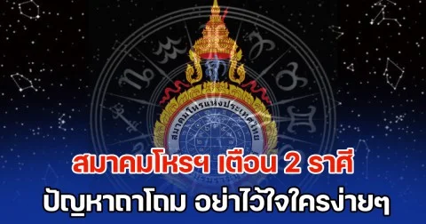 สมาคมโหรฯ เตือน 2 ราศี ปัญหาถาโถม อย่าไว้ใจใครง่ายๆ