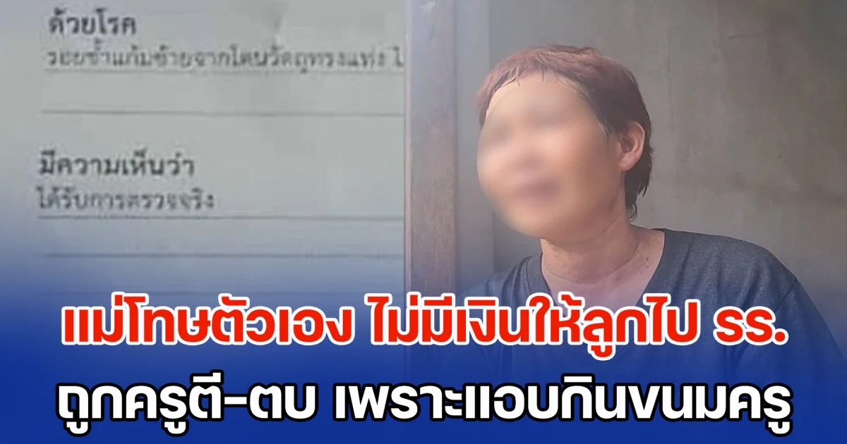 แม่โทษตัวเอง ไม่มีเงินให้ลูกไปโรงเรียน จนลูก ป.1 ไปแอบหยิบขนมบนโต๊ะครูกิน ทำให้ครูใช้ไม้บรรทัดเหล็กตี-ตบหน้านักเรียน