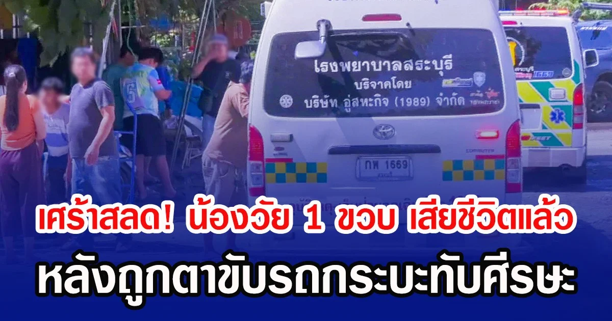 เศร้าสลด! น้องวัย 1 ขวบ เสียชีวิตแล้ว หลังถูกตาขับรถกระบะทับศีรษะ