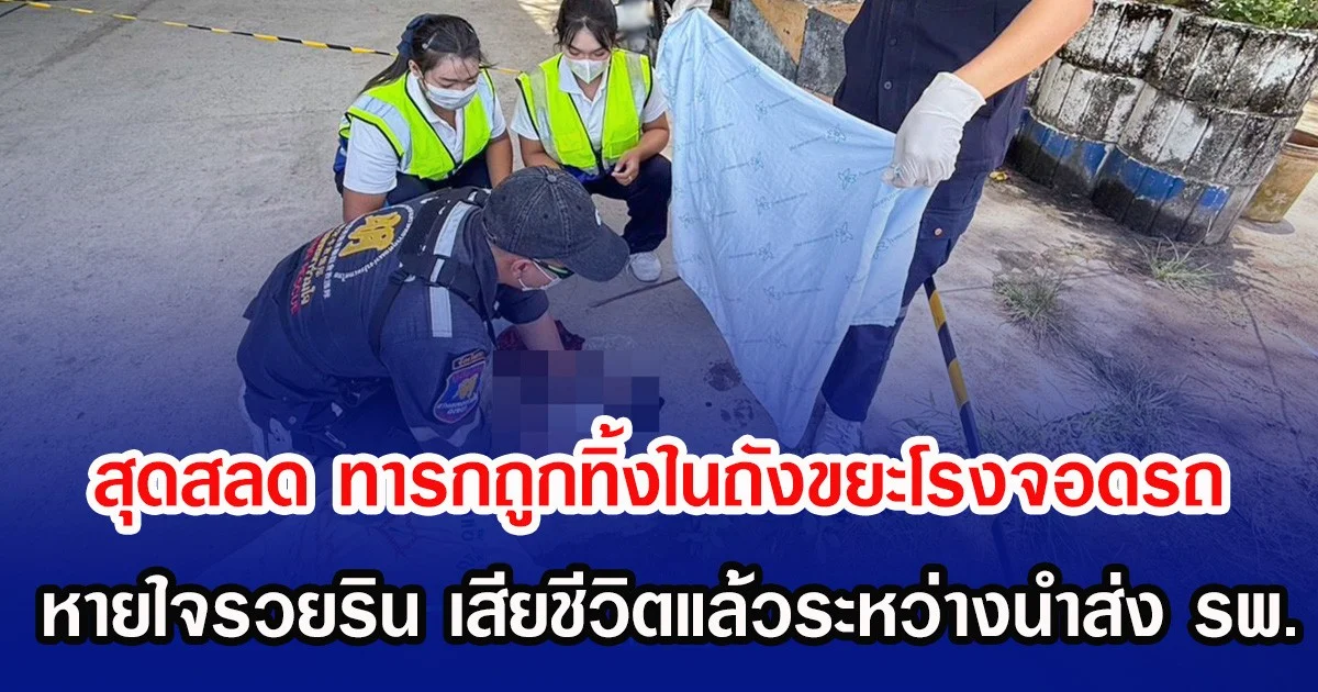 สลด ทารกถูกทิ้งในถังขยะโรงจอดรถ หายใจรวยริน เสียชีวิตแล้วระหว่างนำส่ง รพ.