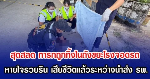 สลด ทารกถูกทิ้งในถังขยะโรงจอดรถ หายใจรวยริน เสียชีวิตแล้วระหว่างนำส่ง รพ.