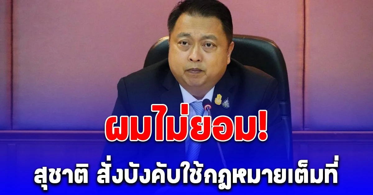 ผมไม่ยอม! สุชาติ สั่งบังคับใช้กฎหมายเต็มที่ ผลักดันชาวเขมร พ้นบ้านหนองจาน