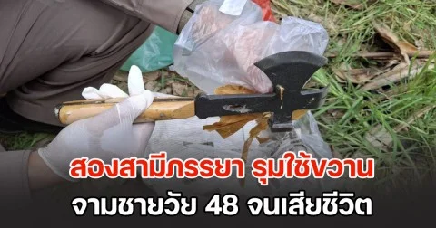 สองสามีภรรยา รุมใช้ขวานจามชายวัย 48 จนเสียชีวิต ก่อนอำพรางไว้เตรียมทำลาย เหตุมาจากหึงหวง