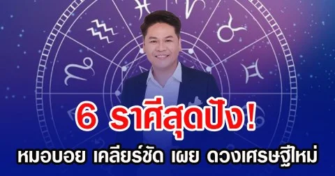 6 ราศีสุดปัง! หมอบอย เคลียร์ชัด เผย ดวงเศรษฐีใหม่