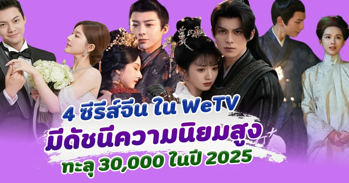 ปังสมการรอคอย 4 ซีรีส์จีนจาก WeTV มียอดความนิยมสูง ทะลุ 30,000 ในปี 2025