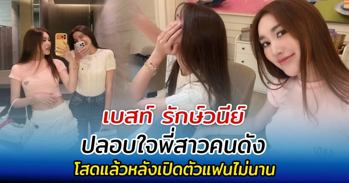 เบสท์ รักษ์วนีย์ ปลอบใจพี่สาวคนดัง โสดแล้วหลังเปิดตัวแฟนไม่นาน