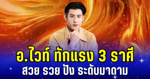 เริ่ด! อ.ไวท์ ทักแรง 3 ราศี สวย รวย ปัง ระดับมาดาม