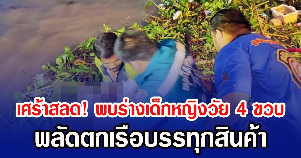 เศร้าสลด! พบร่างเด็กหญิงวัย 4 ขวบ พลัดตกเรือบรรทุกสินค้า