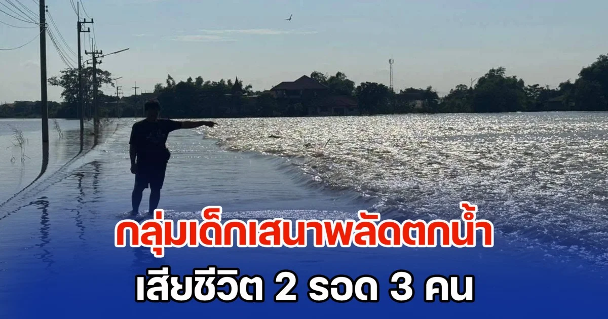 สังเวยน้ำท่วม! กลุ่มเด็กเสนาพลัดตกน้ำ เสียชีวิต 2 รอด 3 คน