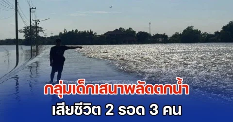 สังเวยน้ำท่วม! กลุ่มเด็กเสนาพลัดตกน้ำ เสียชีวิต 2 รอด 3 คน